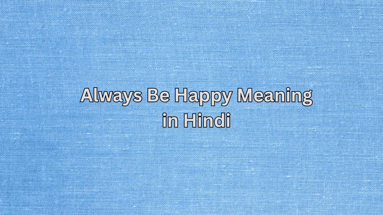 Always Be Happy Meaning in Hindi