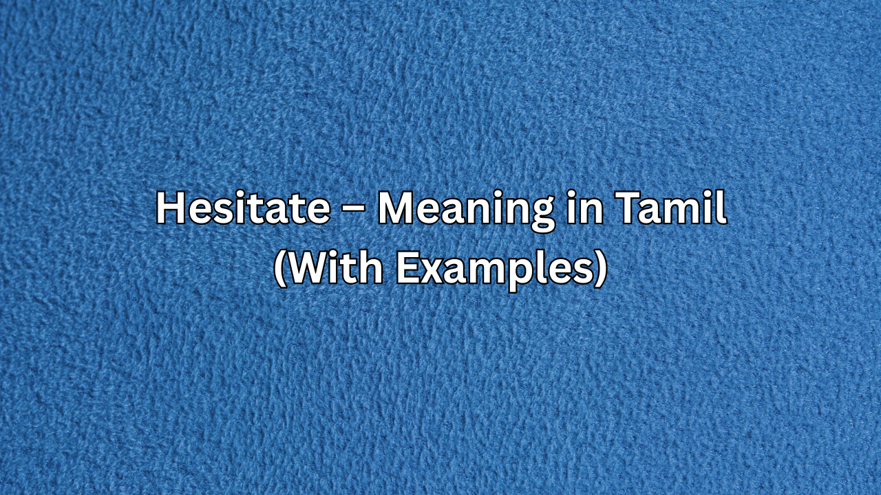 Hesitate – Meaning in Tamil (With Examples)